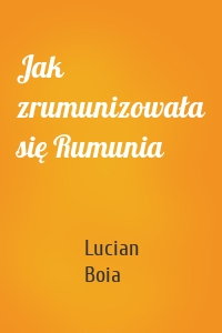 Jak zrumunizowała się Rumunia