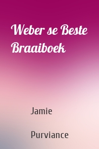 Weber se Beste Braaiboek