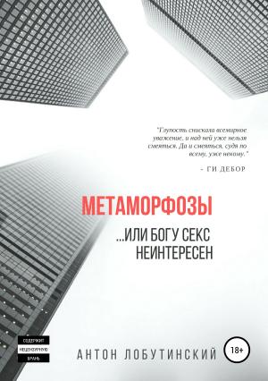 Обложка книги «Метаморфозы, или Богу секс не интересен» — Антон Лобутинский