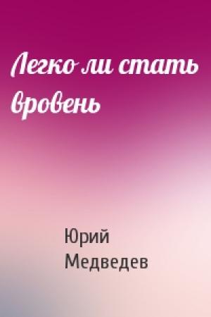 Обложка книги «Легко ли стать вровень» — Юрий Медведев