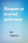 Эрл Гарднер - Женщина за колючей проволокой