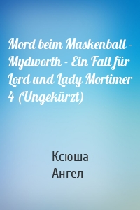 Mord beim Maskenball - Mydworth - Ein Fall für Lord und Lady Mortimer 4 (Ungekürzt)