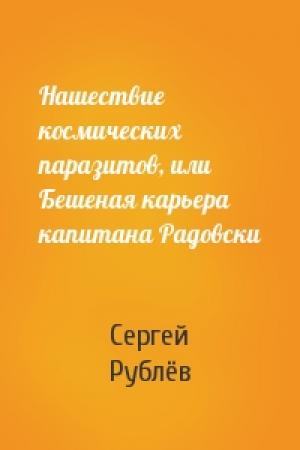 Обложка книги «Нашествие космических паразитов, или Бешеная карьера капитана Радовски» — Сергей Рублёв