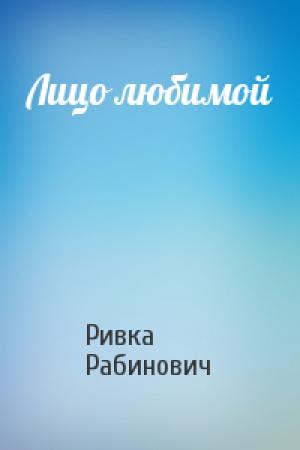 Обложка книги «Лицо любимой» — Ривка Рабинович