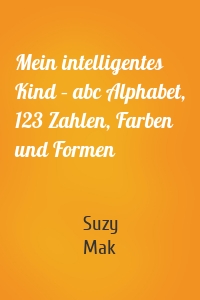 Mein intelligentes Kind – abc Alphabet, 123 Zahlen, Farben und Formen