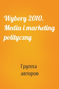 Wybory 2010. Media i marketing polityczny