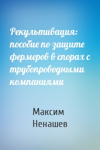 Рекультивация: пособие по защите фермеров в спорах с трубопроводными компаниями