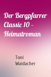 Der Bergpfarrer Classic 10 – Heimatroman