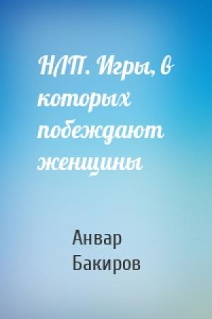Обложка книги «НЛП. Игры, в которых побеждают женщины» — Анвар Бакиров