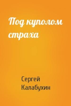 Обложка книги «Под куполом страха» — Сергей Калабухин