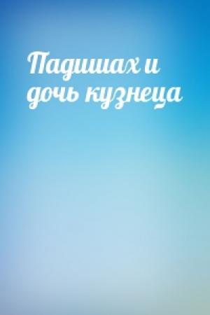 Обложка книги «Падишах и дочь кузнеца»