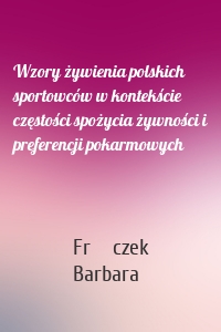 Wzory żywienia polskich sportowców w kontekście częstości spożycia żywności i preferencji pokarmowych