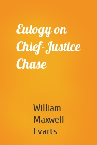 Eulogy on Chief-Justice Chase