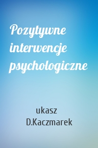 Pozytywne interwencje psychologiczne