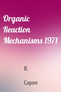 Organic Reaction Mechanisms 1971