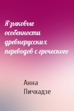 Обложка книги «Языковые особенности древнерусских переводов с греческого» — Анна Пичхадзе