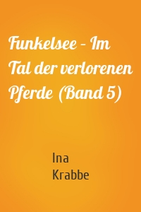 Funkelsee – Im Tal der verlorenen Pferde (Band 5)