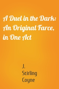 A Duel in the Dark: An Original Farce, in One Act