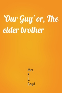 'Our Guy' or, The elder brother