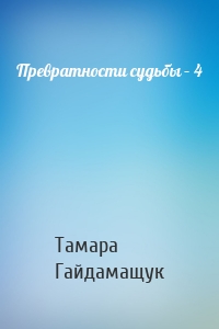 Превратности судьбы – 4