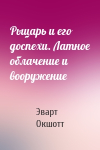 Рыцарь и его доспехи. Латное облачение и вооружение