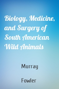 Biology, Medicine, and Surgery of South American Wild Animals