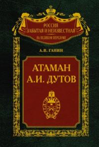 Андрей Ганин - Атаман А. И. Дутов