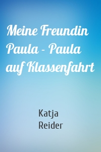 Meine Freundin Paula - Paula auf Klassenfahrt