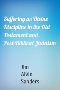 Suffering as Divine Discipline in the Old Testament and Post-Biblical Judaism