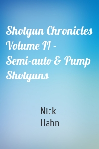 Shotgun Chronicles Volume II - Semi-auto & Pump Shotguns