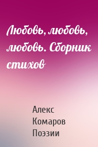 Любовь, любовь, любовь. Сборник стихов