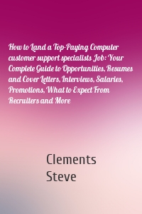 How to Land a Top-Paying Computer customer support specialists Job: Your Complete Guide to Opportunities, Resumes and Cover Letters, Interviews, Salaries, Promotions, What to Expect From Recruiters and More