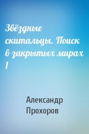 Обложка книги «Звёздные скитальцы. Поиск в закрытых мирах 1» — Александр Прохоров