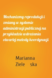 Mechanizmy reprodukcji i zmiany w systemie administracji publicznej na przykładzie wdrażania otwartej metody koordynacji