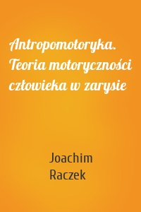 Antropomotoryka. Teoria motoryczności człowieka w zarysie
