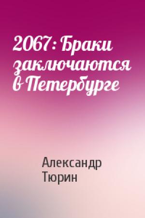 Обложка книги «2067: Браки заключаются в Петербурге» — Александр Тюрин