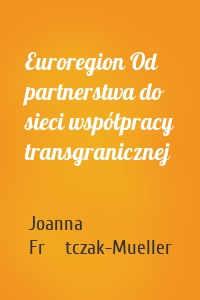 Euroregion Od partnerstwa do sieci współpracy transgranicznej