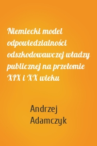 Niemiecki model odpowiedzialności odszkodowawczej władzy publicznej na przełomie XIX i XX wieku