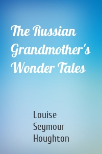 The Russian Grandmother's Wonder Tales