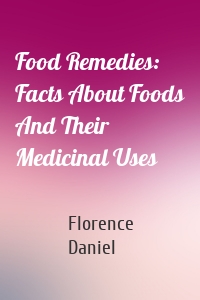 Food Remedies: Facts About Foods And Their Medicinal Uses