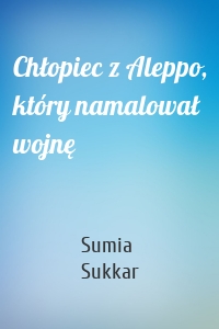 Chłopiec z Aleppo, który namalował wojnę