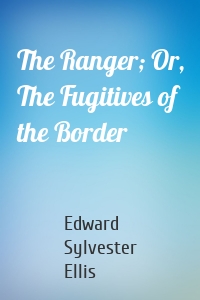 The Ranger; Or, The Fugitives of the Border