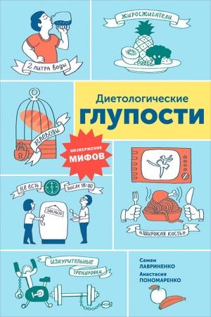 Обложка книги «Диетологические глупости: Низвержение мифов» — Анастасия Пономаренко, Семен Лавриненко