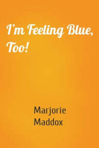 I’m Feeling Blue, Too!