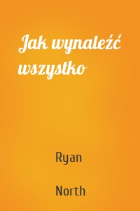 Jak wynaleźć wszystko