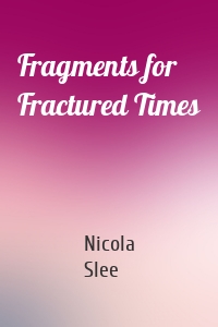 Fragments for Fractured Times