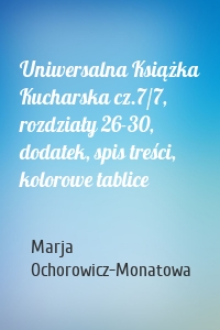 Uniwersalna Książka Kucharska cz.7/7, rozdziały 26-30, dodatek, spis treści, kolorowe tablice