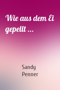 Wie aus dem Ei gepellt ...