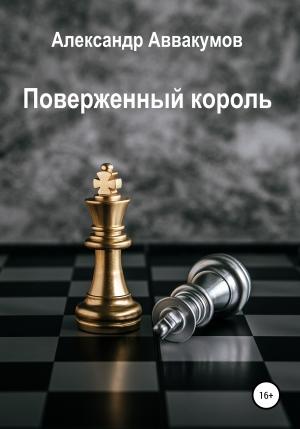 Обложка книги «Поверженный Король» — Александр Аввакумов