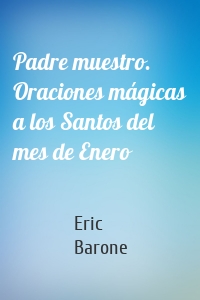 Padre muestro. Oraciones mágicas a los Santos del mes de Enero